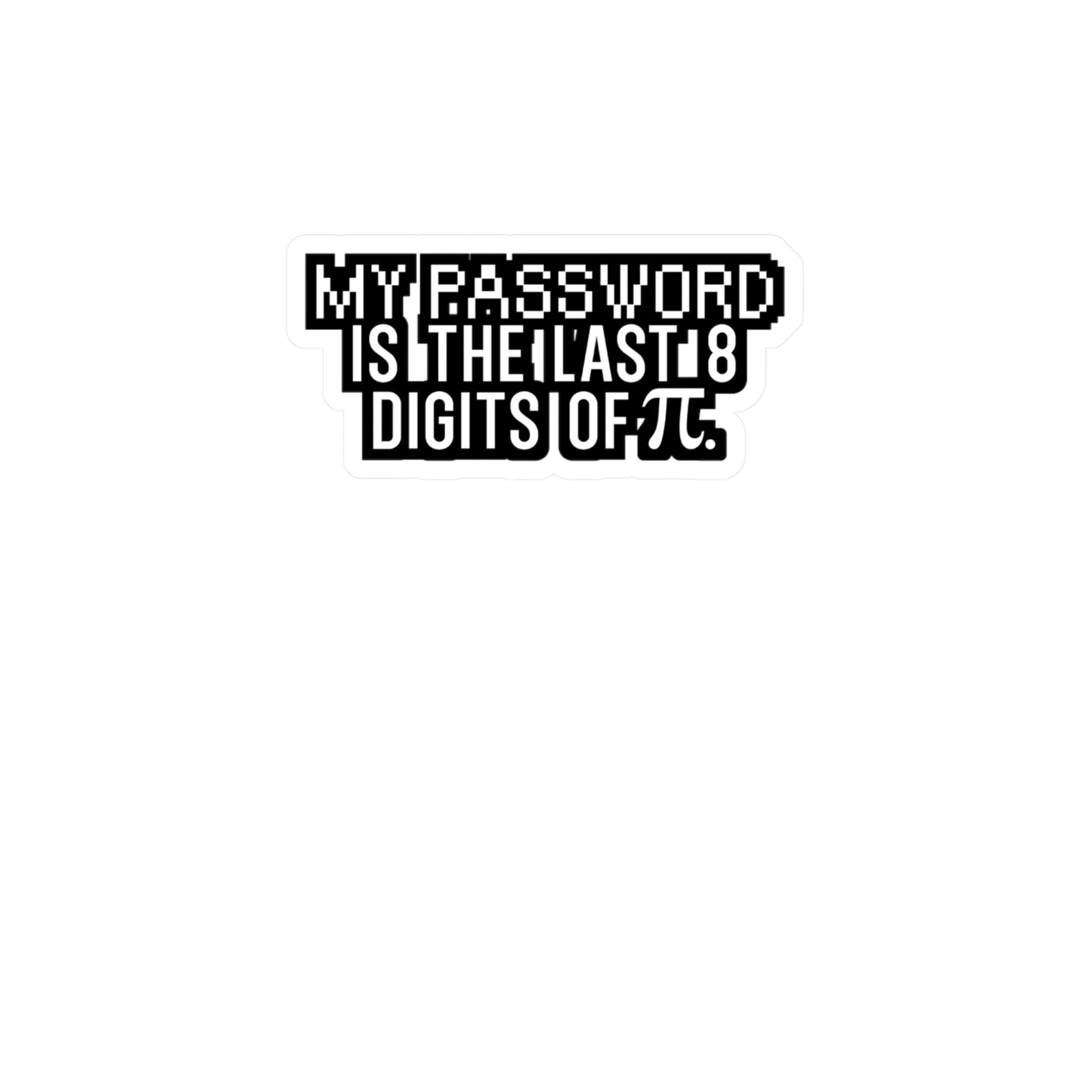 My password is the last 8 digits of pi - Hacker Sticker for Wall, Laptop, Window, Truck, Car Hacker Gift Vinyl Ethical hacker Decal Sticker