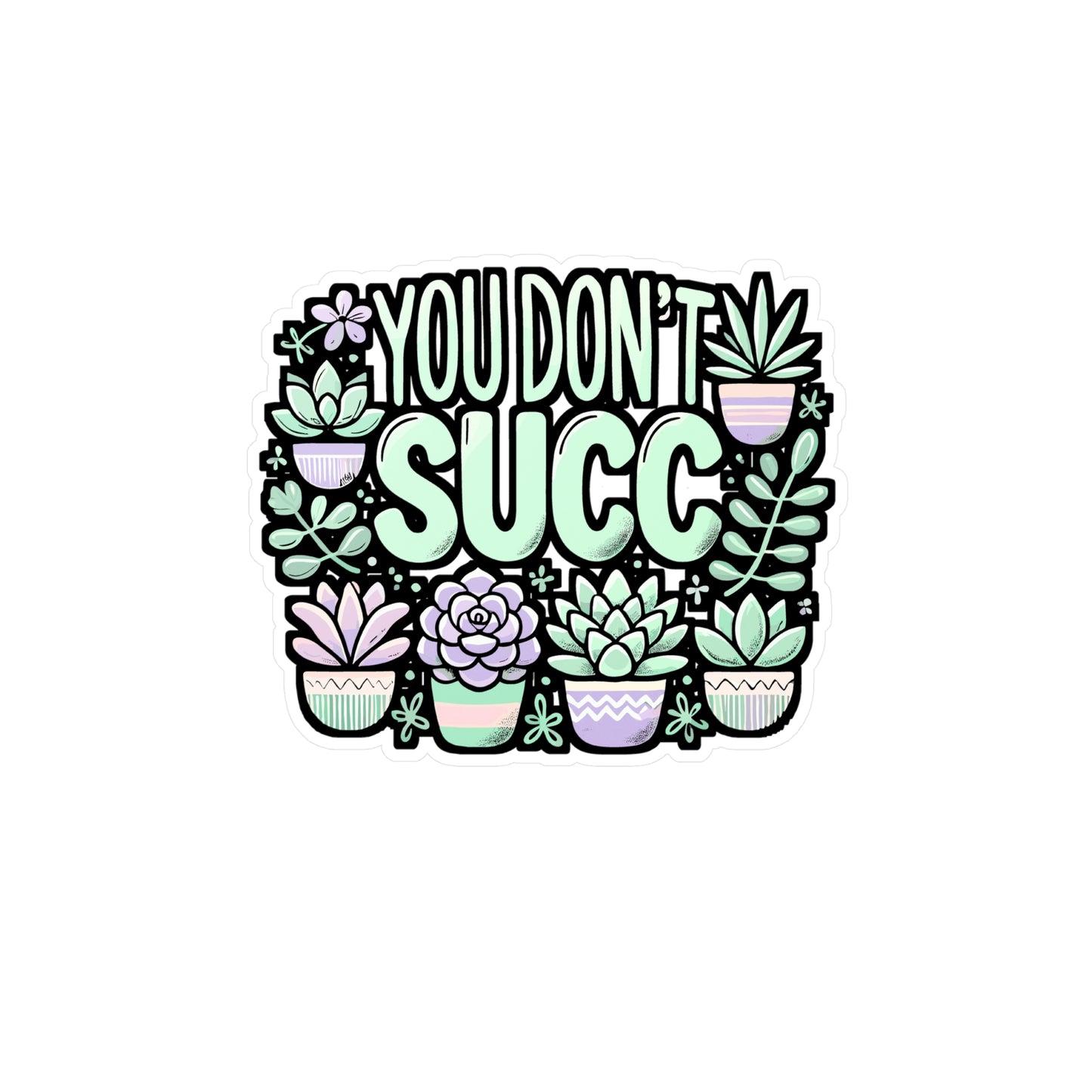 You Don't Succ – Funny Cactus Sticker | Vinyl Succulent Decal for Laptop, Car, or Water Bottle | Plant Lover Gift