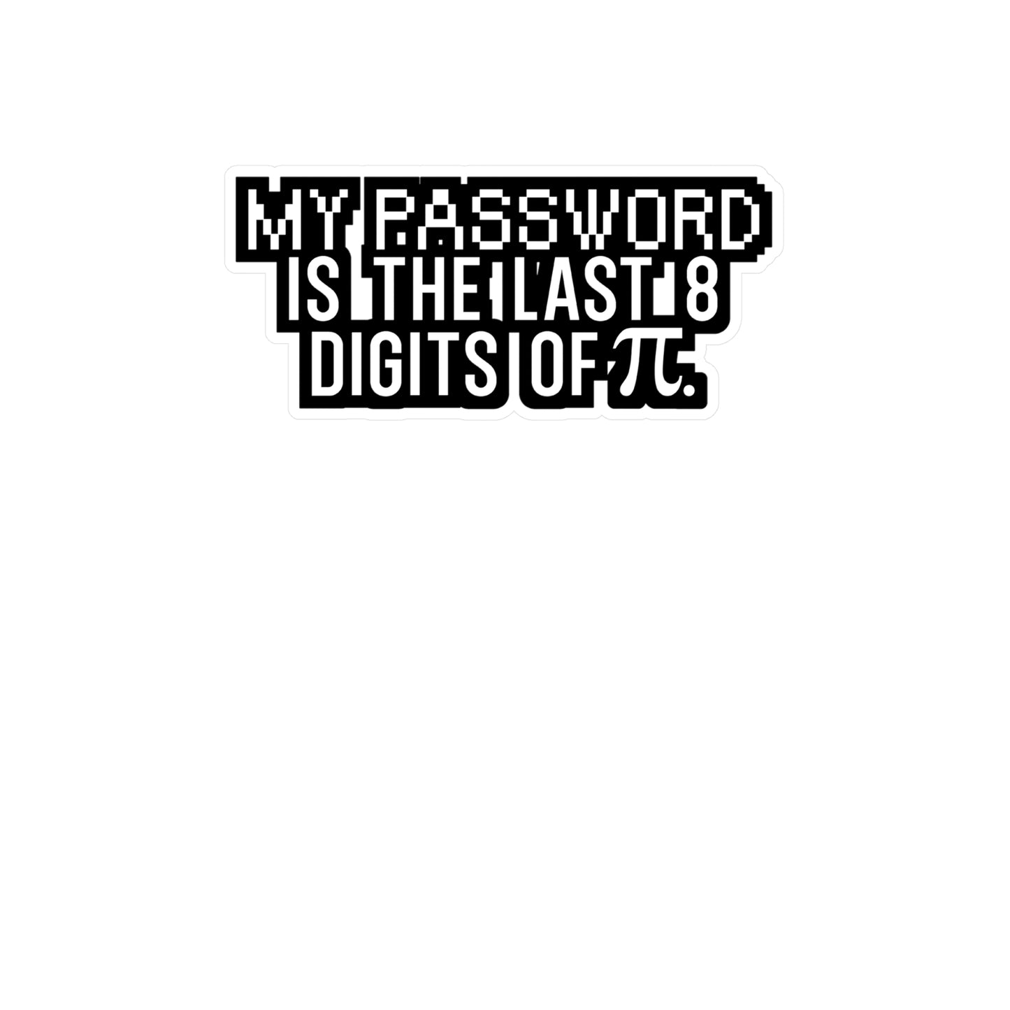 My password is the last 8 digits of pi - Hacker Sticker for Wall, Laptop, Window, Truck, Car Hacker Gift Vinyl Ethical hacker Decal Sticker