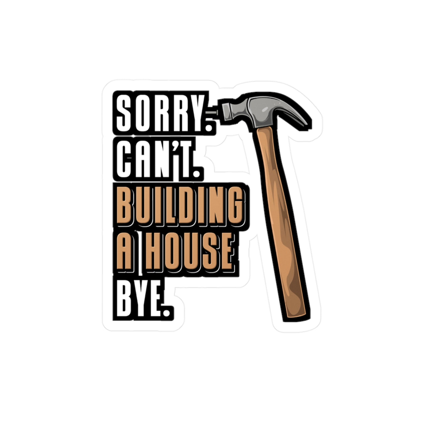 Sorry Can't Building A House Bye House Builder - Remodelling Sticker for Laptop Sticker. Water Bottle Sticker, Vinyl Drywall Decal - Remodelling Gift