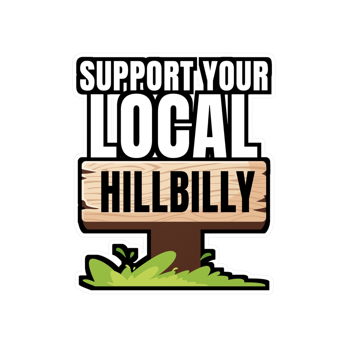 Support Your Local Hillbilly - Hillybilly Sticker for Wall, Laptop, Window, Truck, Car Hillybilly Gift Vinyl Redneck Decal Sticker