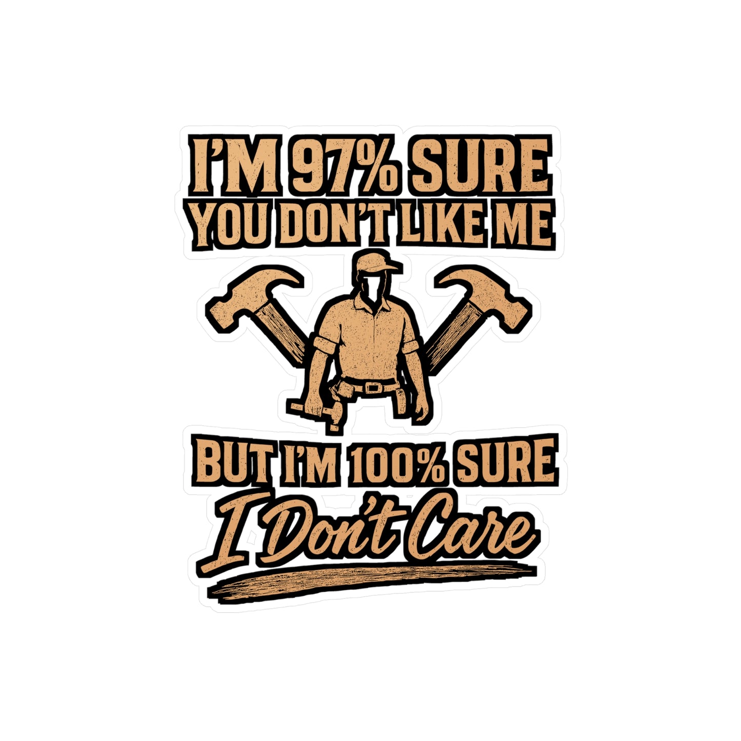 Carpenter – I’m 97% Sure You Don’t Like Me But I’m 100% Sure I Don’t Care | Funny Vinyl Sticker for Laptop or Water Bottle | Hammer Decal | Carpenter Gift Idea