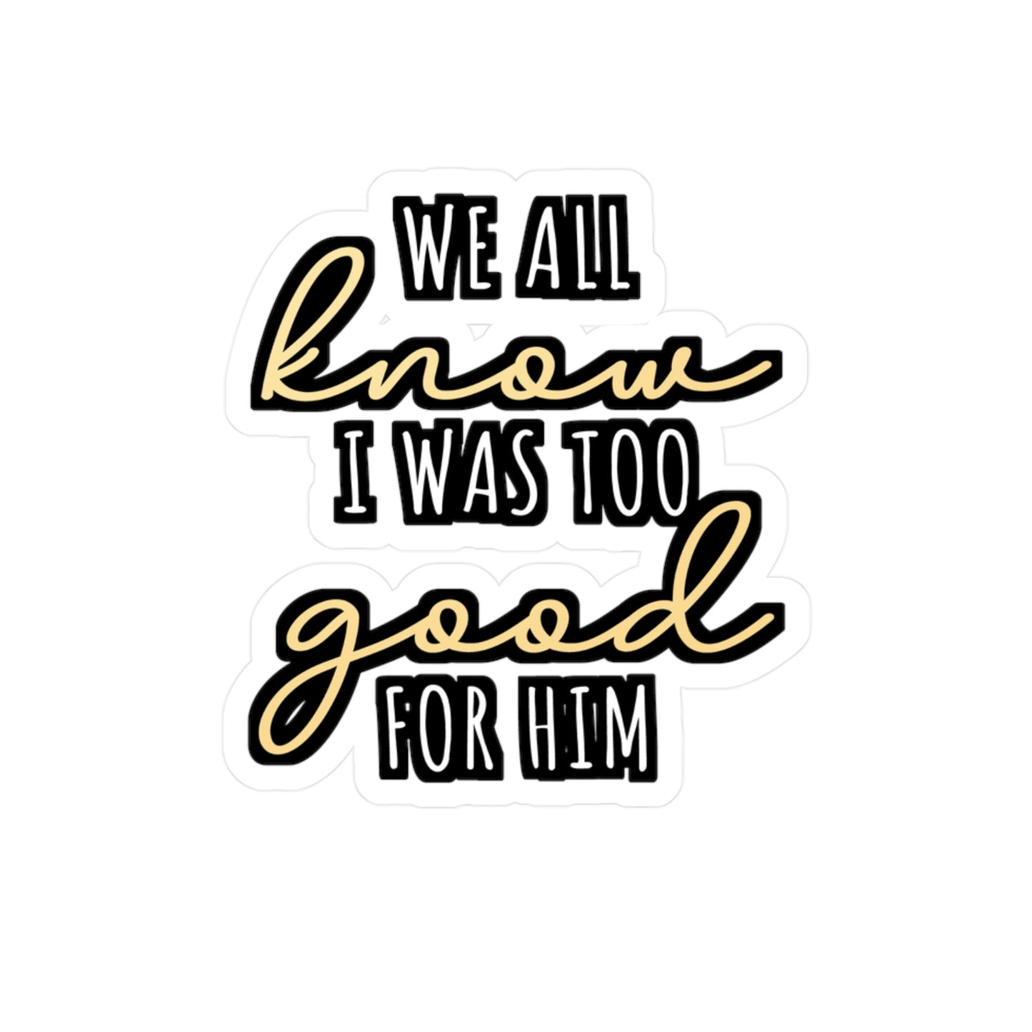 We All Know I Was Too Good For Him | Divorce Sticker | Separation Decals | Alimony Laptop Sticker | Divorce Gift | Separation Gift