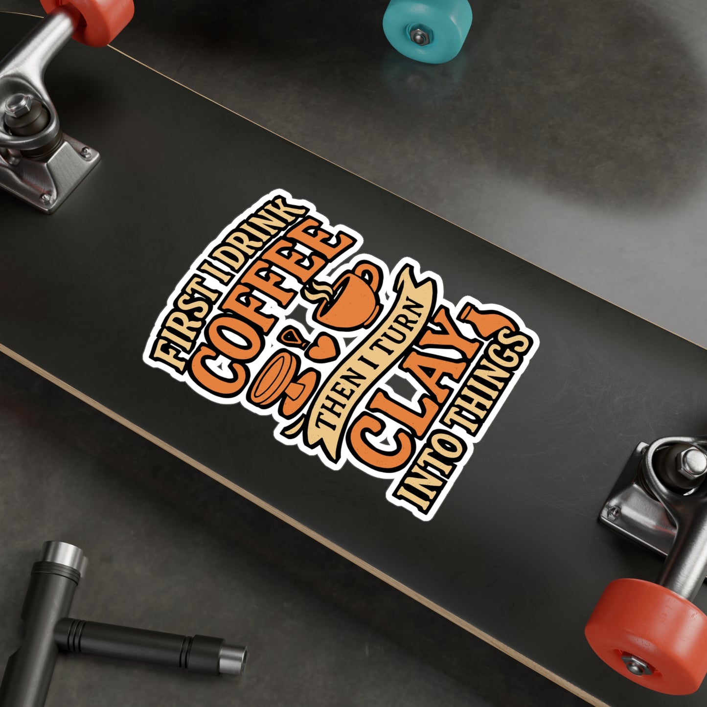 First I Drink Coffee Then I Turn Clay Into Things – Pottery Sticker for Laptop or Water Bottle | Vinyl Decal, Ceramic Artist Gift