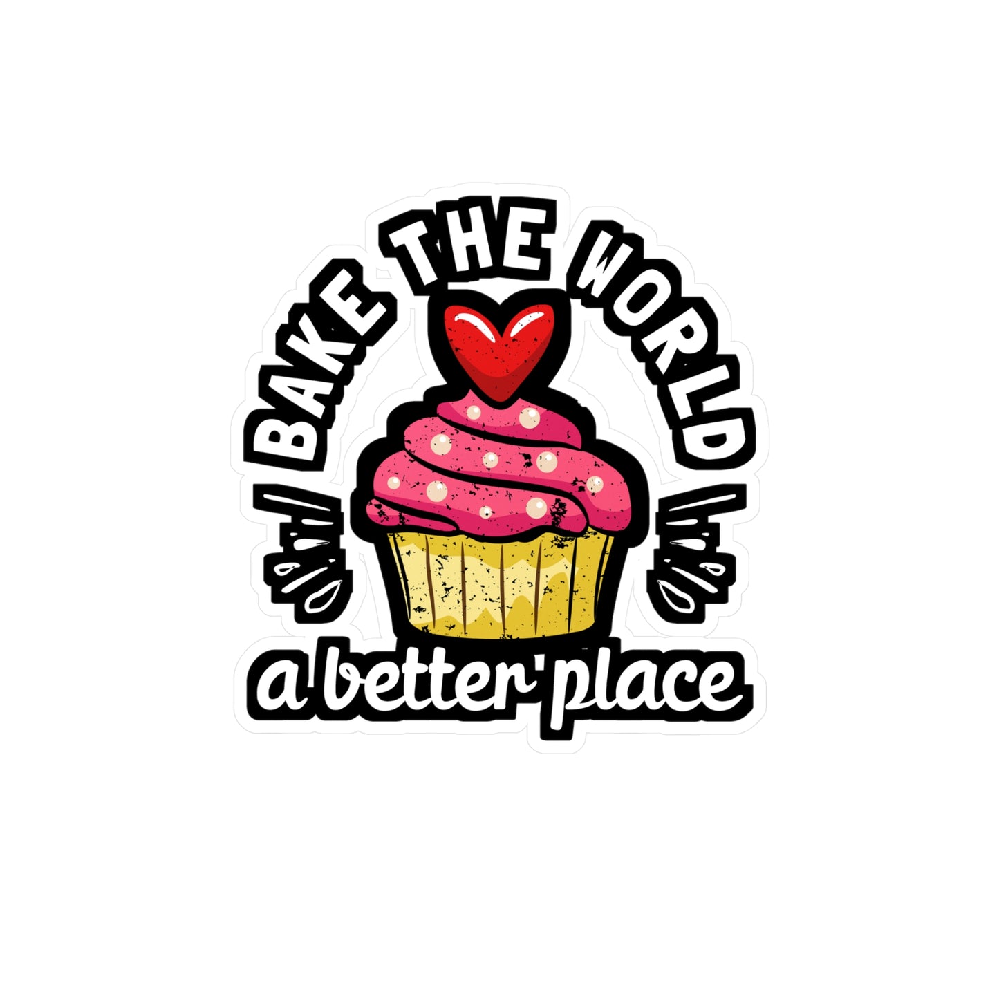 Bake The World A Better Place - Baking Sticker for Laptop Sticker. Water Bottle Sticker, Vinyl Cake-decorator Decal - Baking Gift