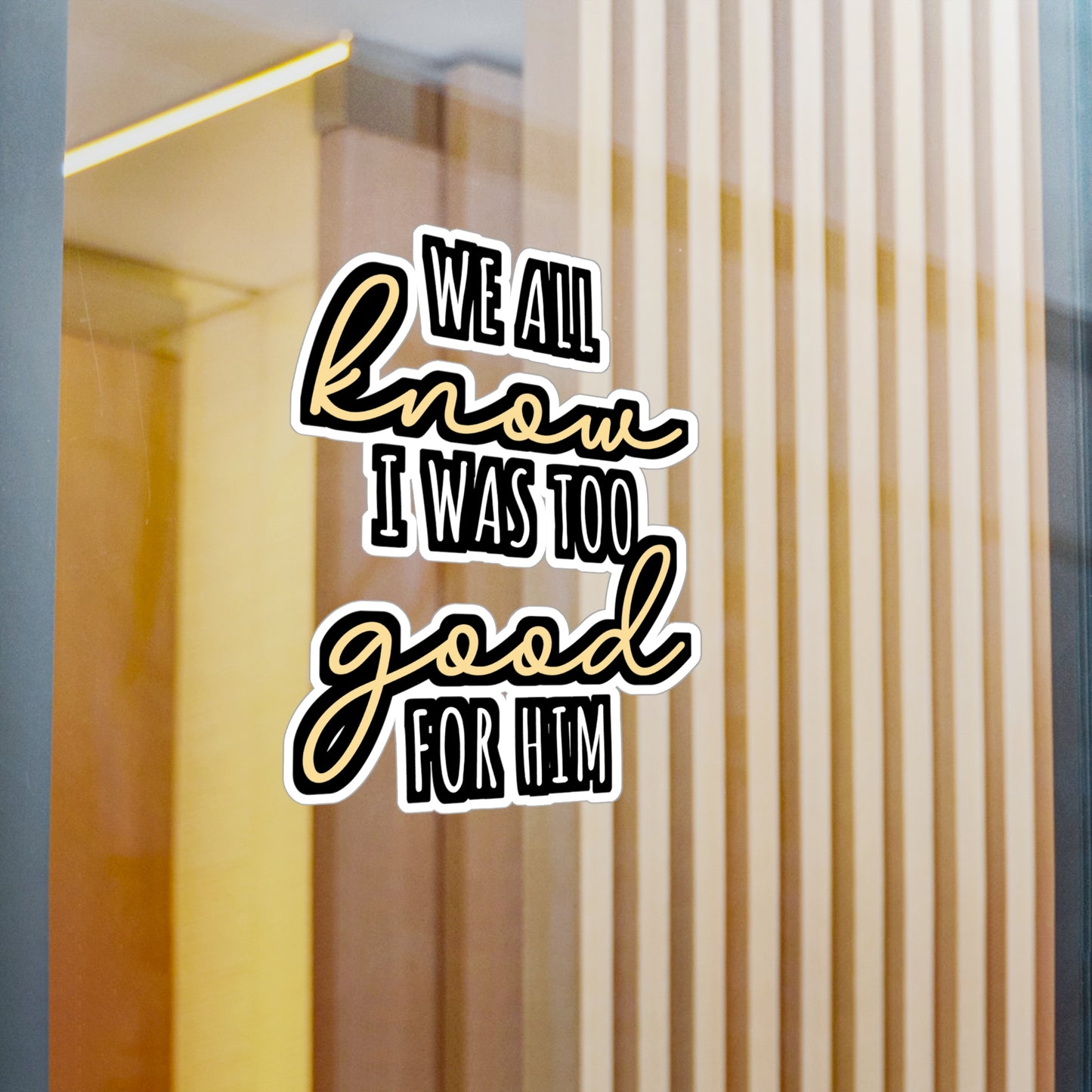 We All Know I Was Too Good For Him | Divorce Sticker | Separation Decals | Alimony Laptop Sticker | Divorce Gift | Separation Gift