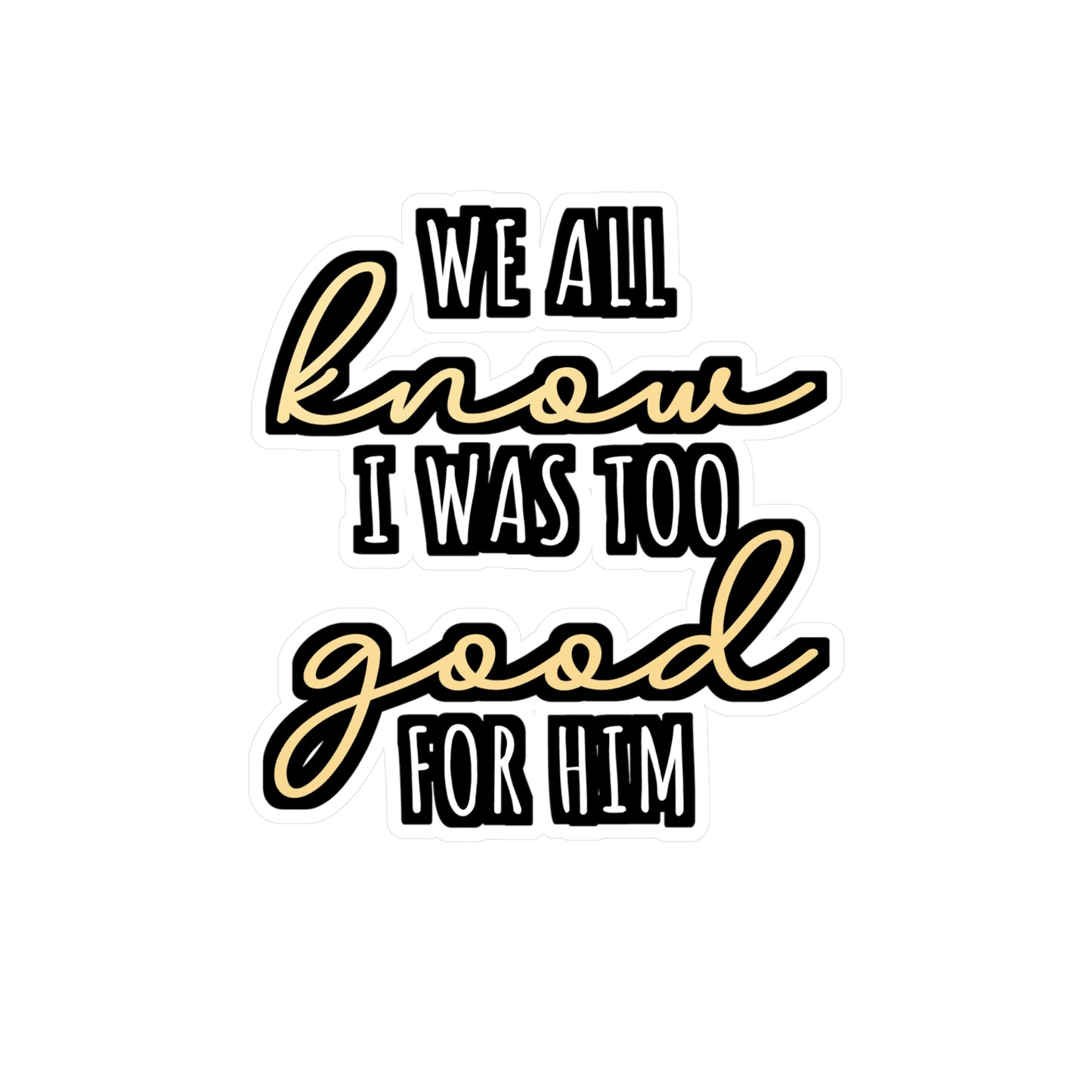 We All Know I Was Too Good For Him | Divorce Sticker | Separation Decals | Alimony Laptop Sticker | Divorce Gift | Separation Gift