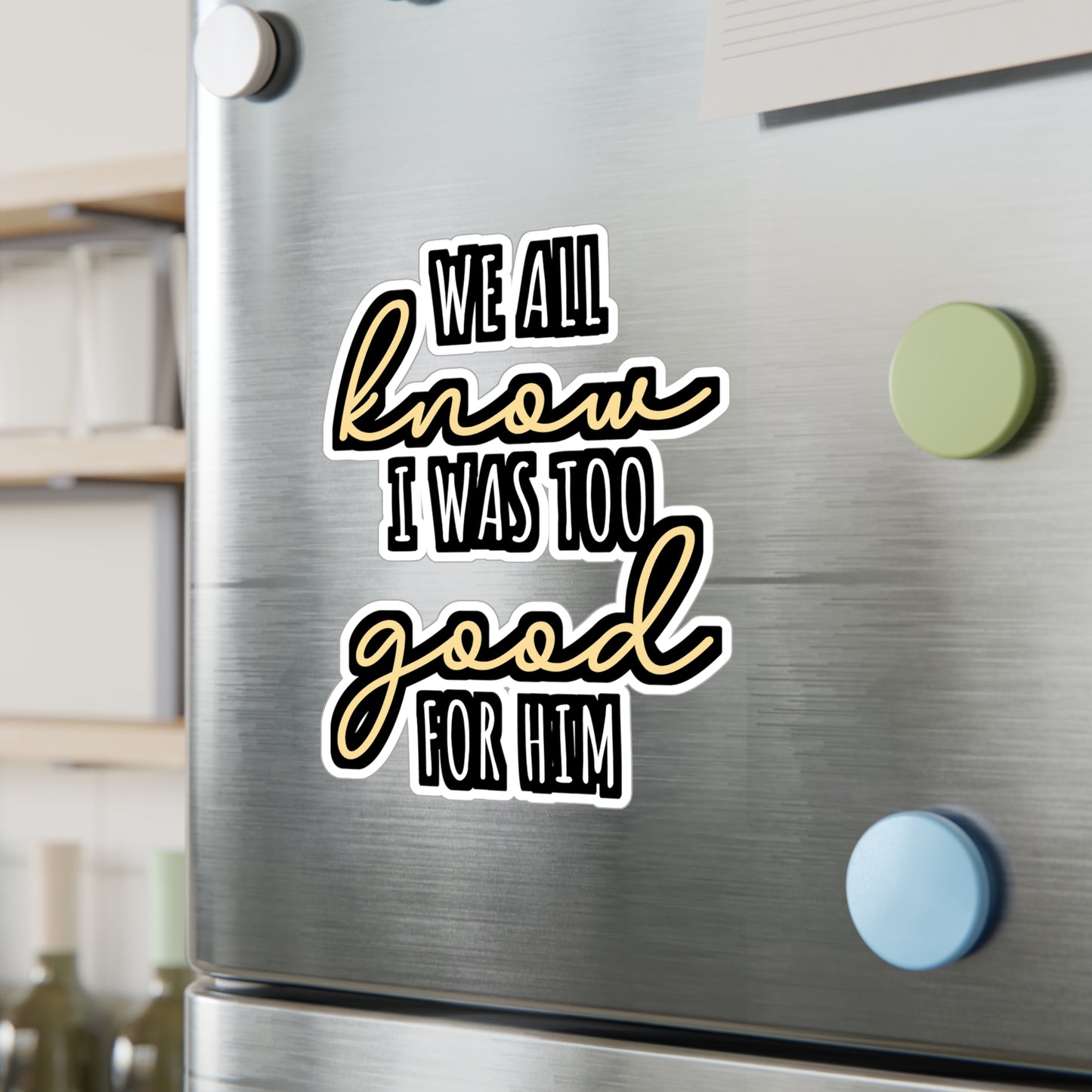 We All Know I Was Too Good For Him | Divorce Sticker | Separation Decals | Alimony Laptop Sticker | Divorce Gift | Separation Gift