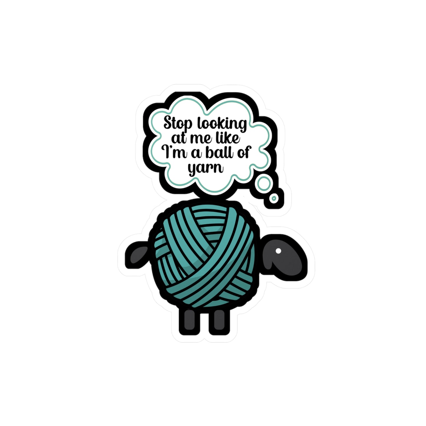 Stop looking at me like a ball of yarn - Crocheting Sticker for Wall, Laptop, Window, Truck, Car Crocheting Gift Vinyl Crocheter Decal Sticker
