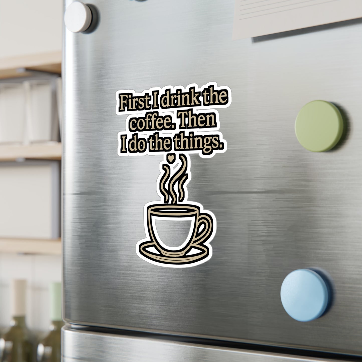 Coffee Sticker – "First I Drink The Coffee Then I Do The Things" Motivational Vinyl Decal for Laptop, Water Bottle, Caffeine Lover Gift, Waterproof