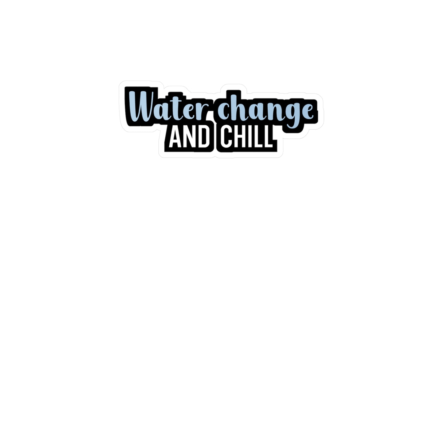 Water change and chill - Aquarium Sticker for Wall, Laptop, Window, Truck, Car Aquarium Gift Vinyl Aquariums Decal Sticker