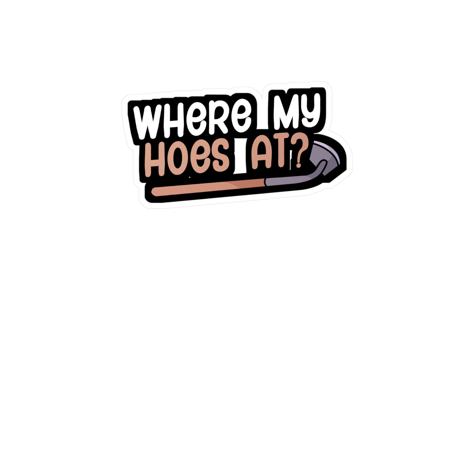 Where my hoes at - Gardener Sticker for Wall, Laptop, Window, Truck, Car Gardener Gift Vinyl Garden Decal Sticker