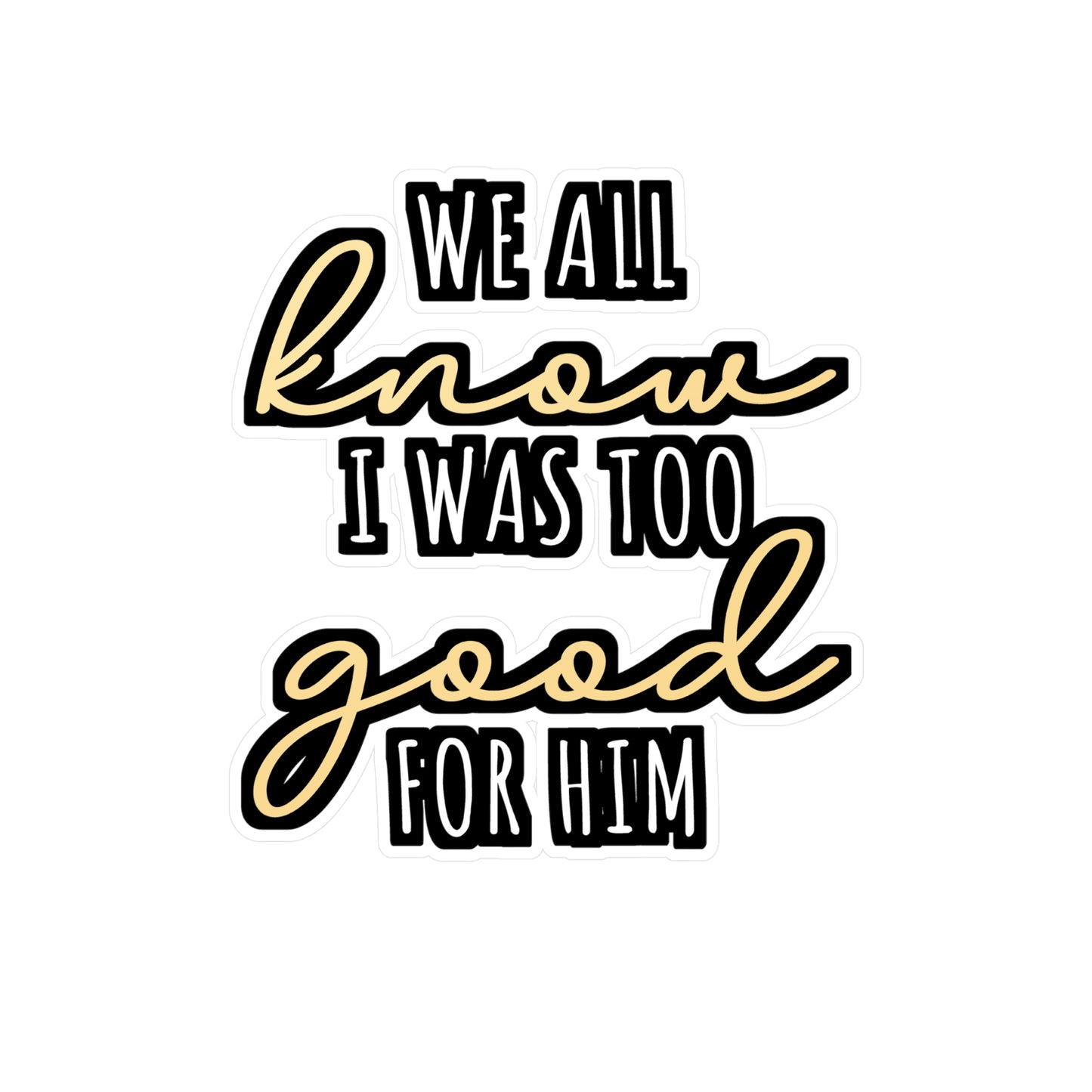 We All Know I Was Too Good For Him | Divorce Sticker | Separation Decals | Alimony Laptop Sticker | Divorce Gift | Separation Gift