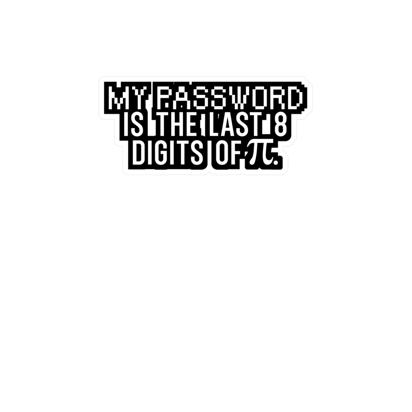 My password is the last 8 digits of pi - Hacker Sticker for Wall, Laptop, Window, Truck, Car Hacker Gift Vinyl Ethical hacker Decal Sticker