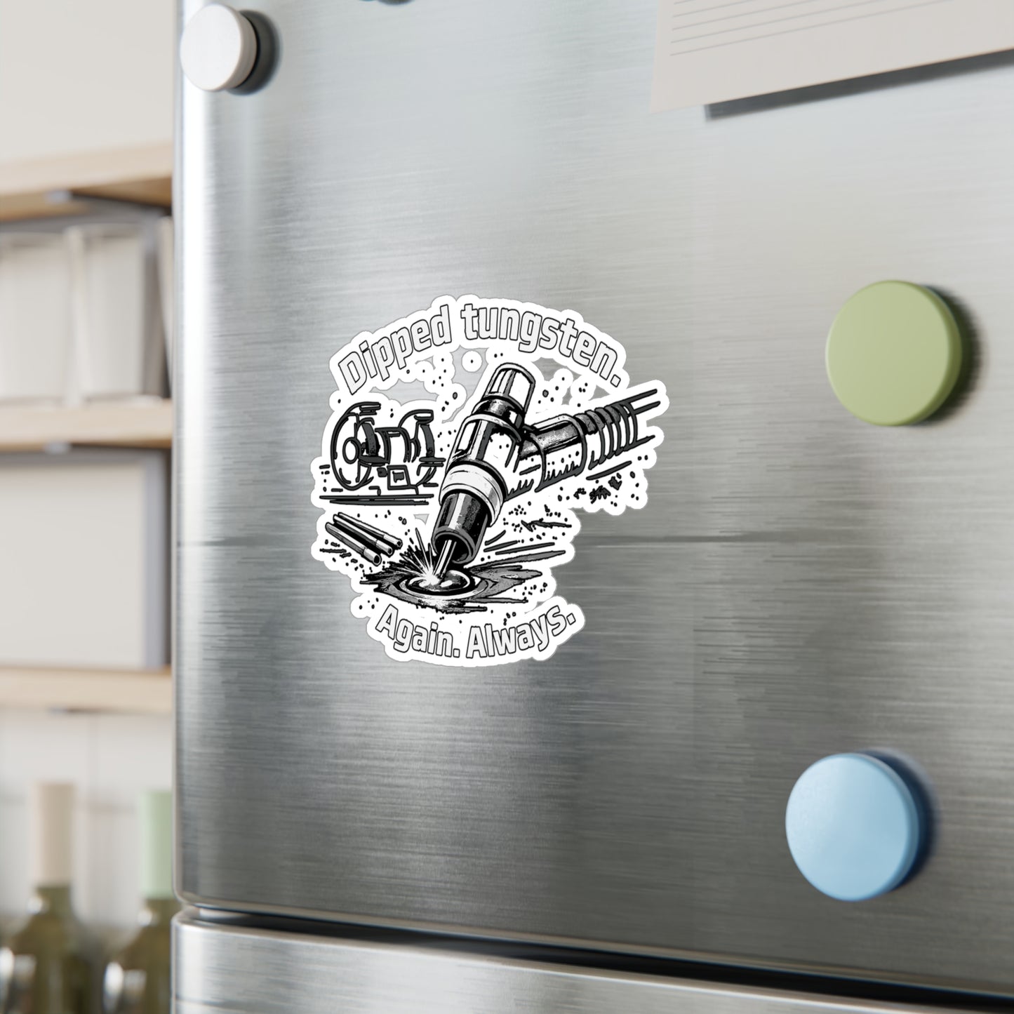 Welder Sticker - “Dipped tungsten. Again. Always.” Welding Humor Vinyl Decals for Laptop, Water Bottle, Fabricator Gift, Waterproof
