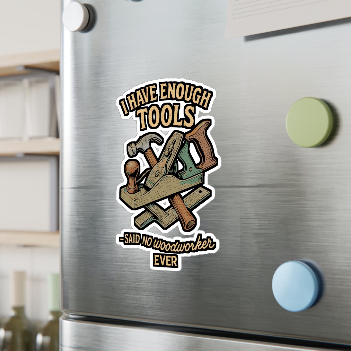 "I Have Enough Tools" Said No Woodworker Ever – Carpenter Sticker, Vinyl Decal for Laptop or Water Bottle | Funny Woodworking Gift