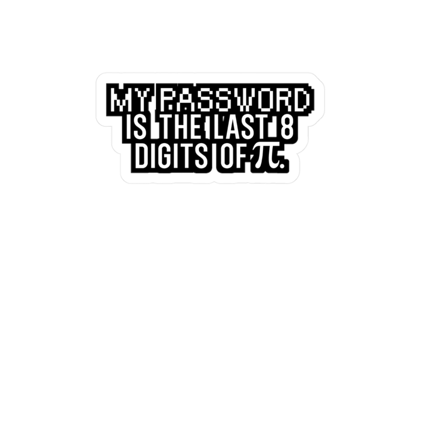 My password is the last 8 digits of pi - Hacker Sticker for Wall, Laptop, Window, Truck, Car Hacker Gift Vinyl Ethical hacker Decal Sticker