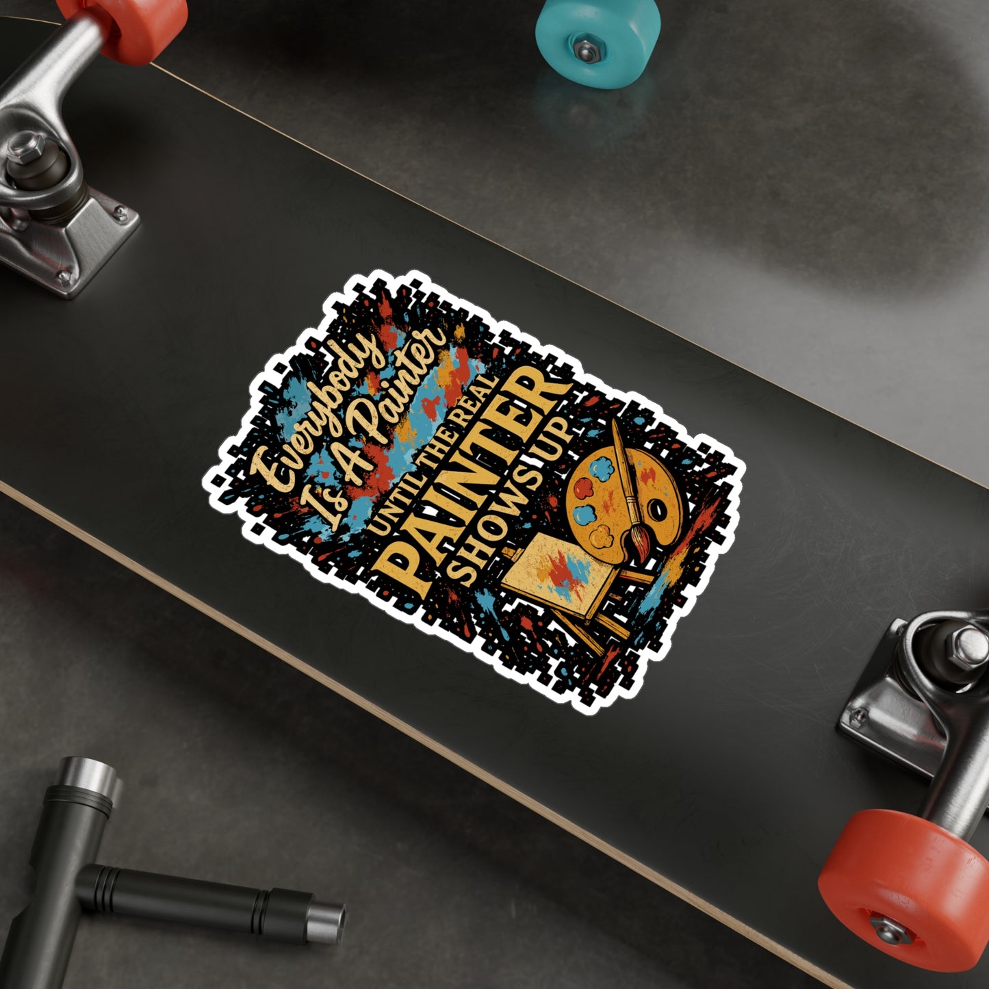 Everybody Is a Painter Until the Real Painter Shows Up – Funny Vinyl Sticker for Laptop or Water Bottle | Artist or Decor Gift