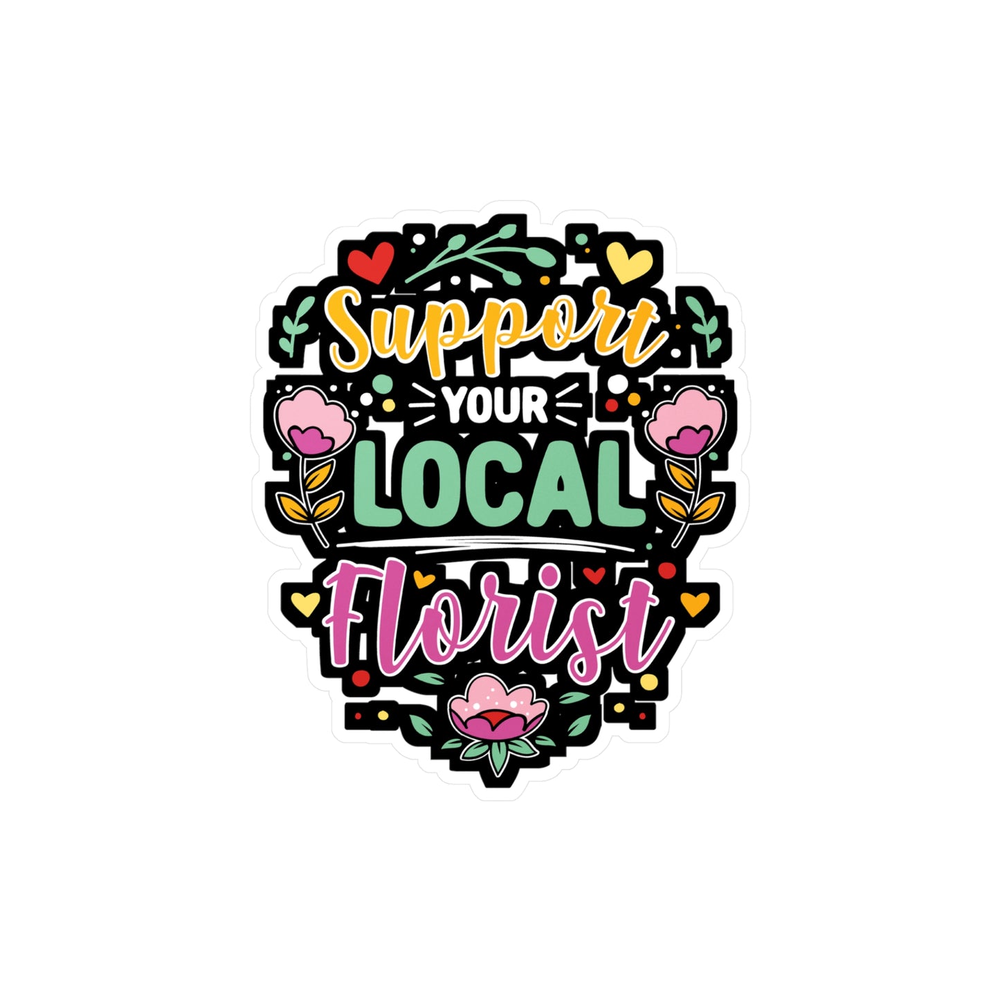 Support Your Local Florist - Florists Sticker for Laptop Sticker. Water Bottle Sticker, Vinyl Gardening Decal - Florists Gift