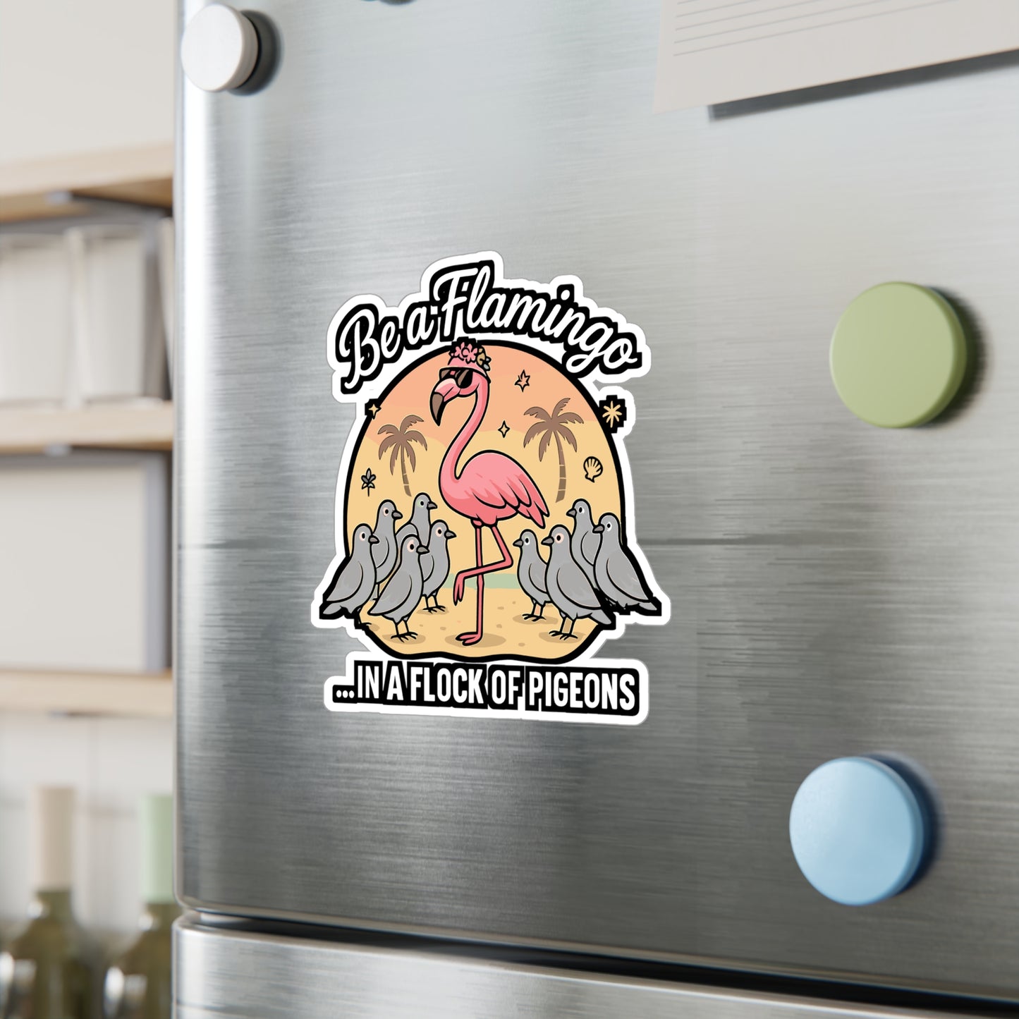 Be A Flamingo In A Flock Of Pigeons - Flamingo Sticker for Laptop, Water Bottle - Gift for Teens, Students, Girls