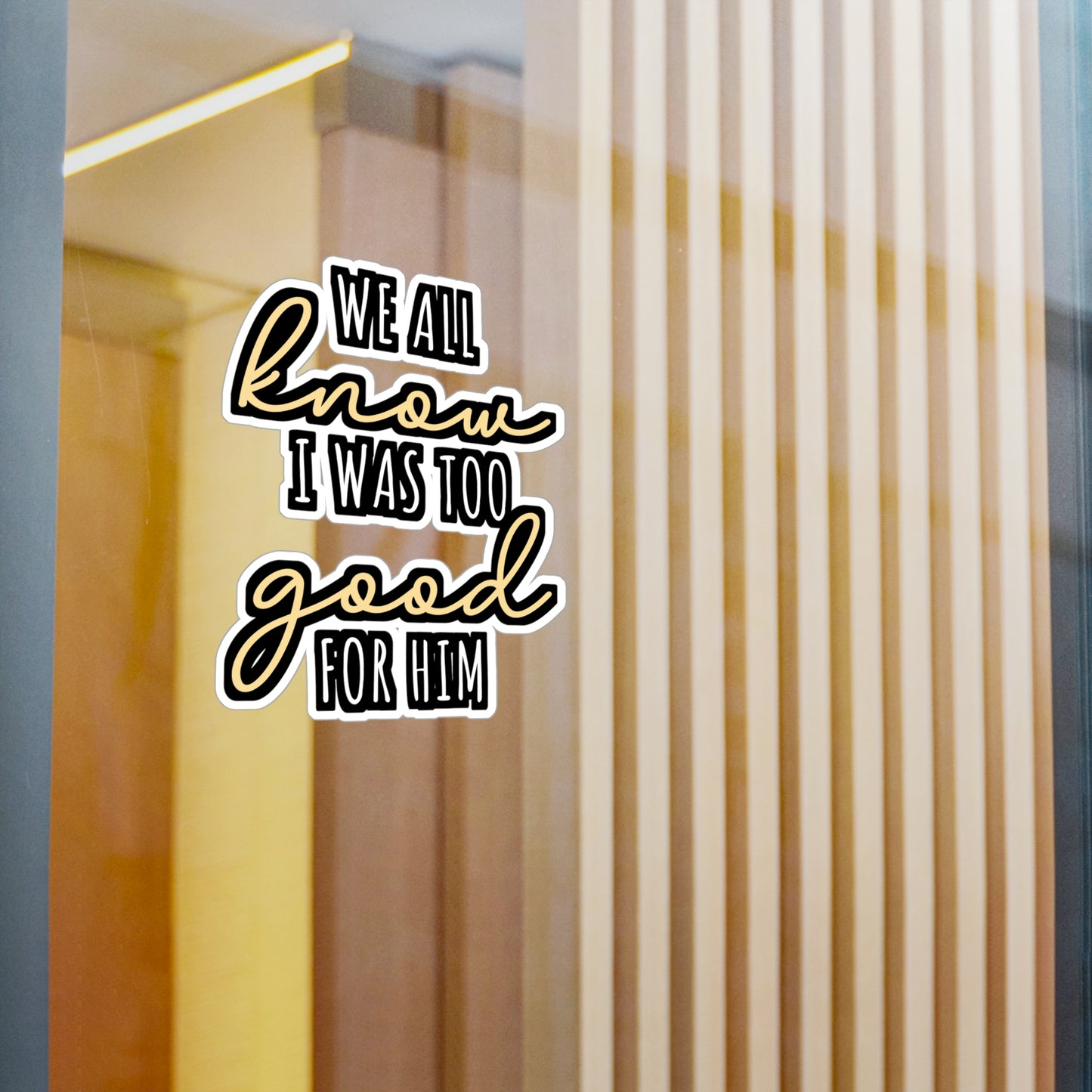 We All Know I Was Too Good For Him | Divorce Sticker | Separation Decals | Alimony Laptop Sticker | Divorce Gift | Separation Gift