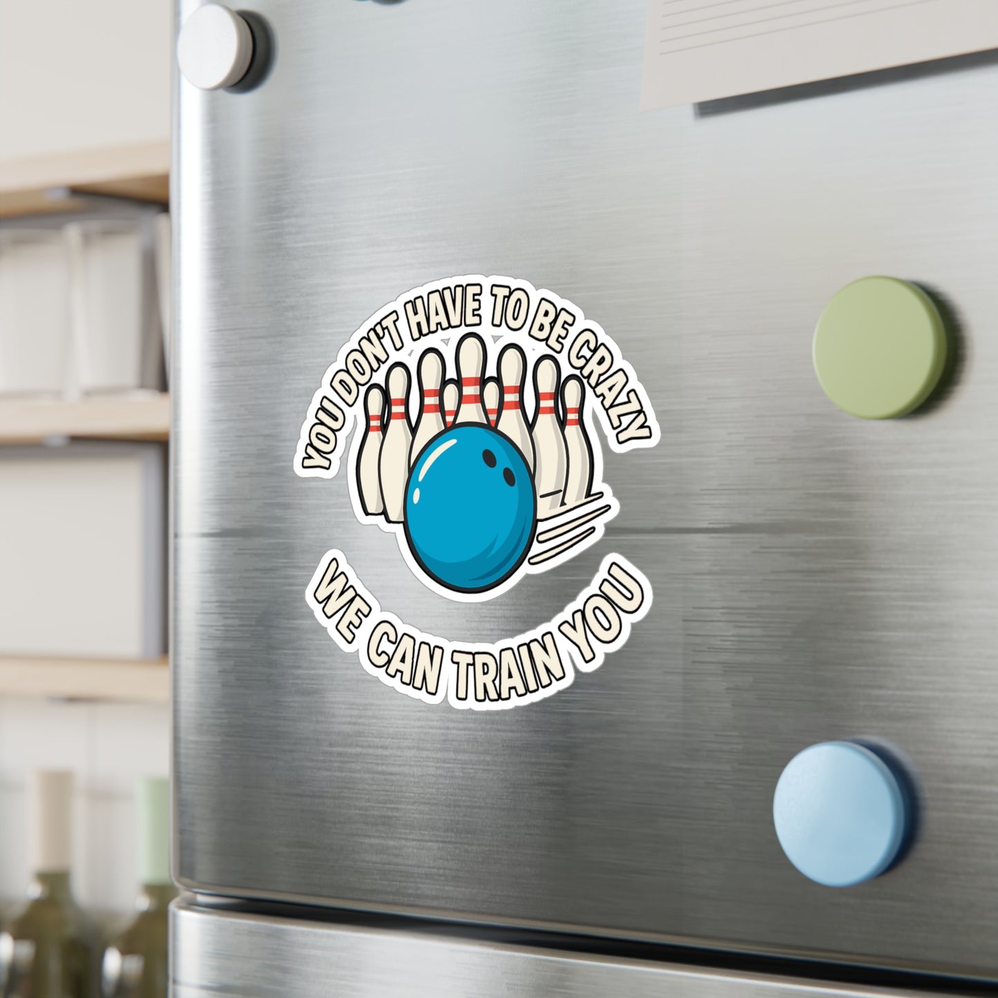 Bowling Sticker – You Don't Have To Be Crazy To Bowl With Us We Can Train You Decals, Vinyl Waterproof for Laptop or Water Bottle, Strikes Pins Lanes