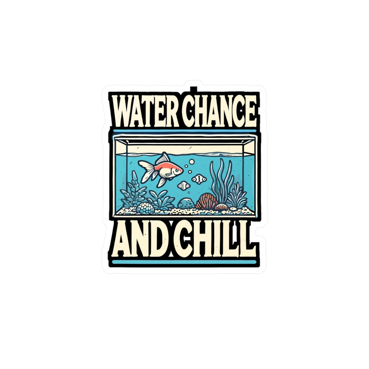 Water Chance And Chill - Aquarist Sticker for Laptop Sticker. Water Bottle Sticker, Vinyl Aquarium Decal - Aquarist Gift