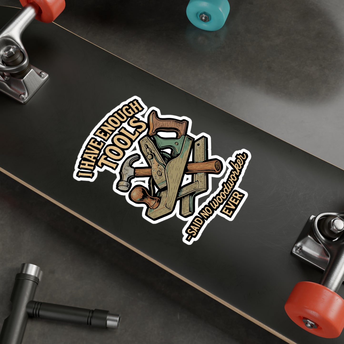 "I Have Enough Tools" Said No Woodworker Ever – Carpenter Sticker, Vinyl Decal for Laptop or Water Bottle | Funny Woodworking Gift