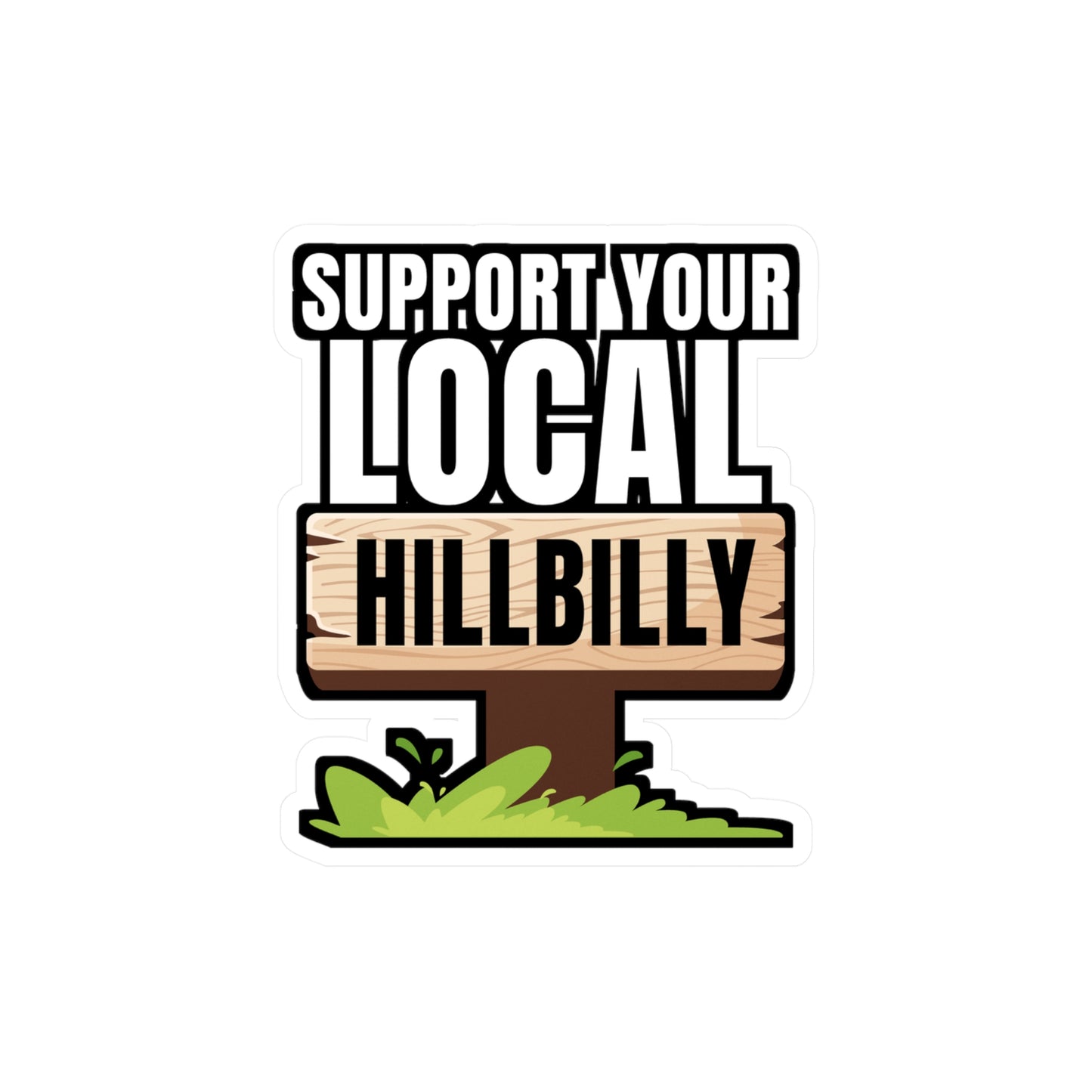 Support Your Local Hillbilly - Hillybilly Sticker for Wall, Laptop, Window, Truck, Car Hillybilly Gift Vinyl Redneck Decal Sticker