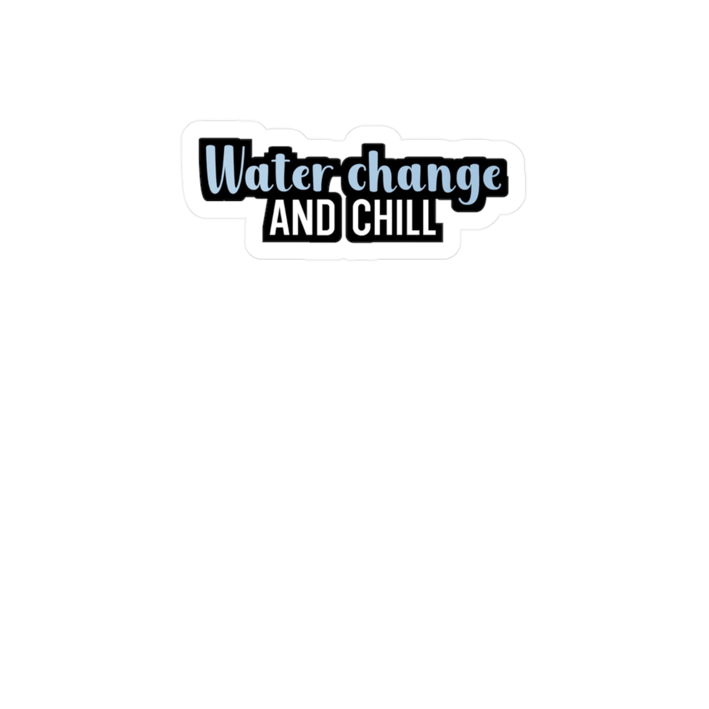 Water change and chill - Aquarium Sticker for Wall, Laptop, Window, Truck, Car Aquarium Gift Vinyl Aquariums Decal Sticker