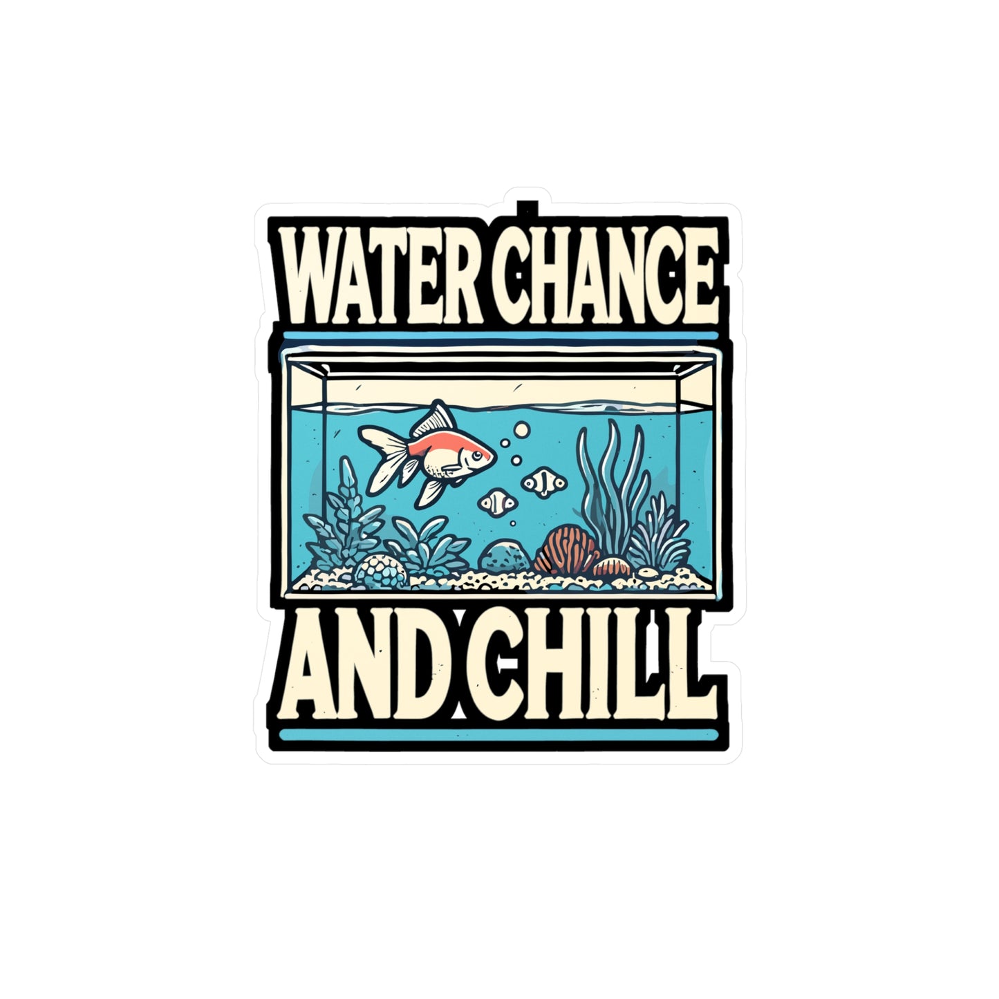 Water Chance And Chill - Aquarist Sticker for Laptop Sticker. Water Bottle Sticker, Vinyl Aquarium Decal - Aquarist Gift