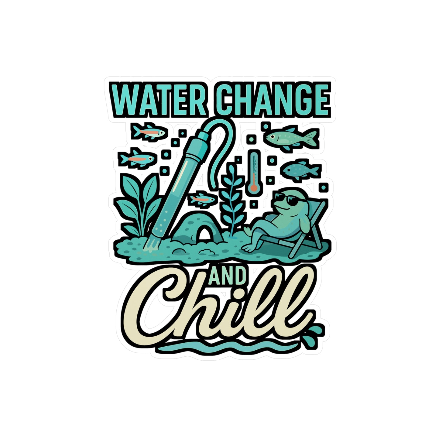 Water Change And Chill – Aquarist Sticker for Laptop or Water Bottle | Vinyl Aquascaping Decal, Fish Tank Enthusiast Gift