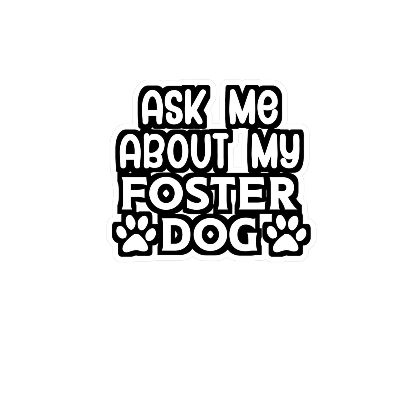 Ask Me About my Foster Dog - Animal-rescue Sticker for Wall, Laptop, Window, Truck, Car Animal-rescue Gift Vinyl Foster Decal Sticker