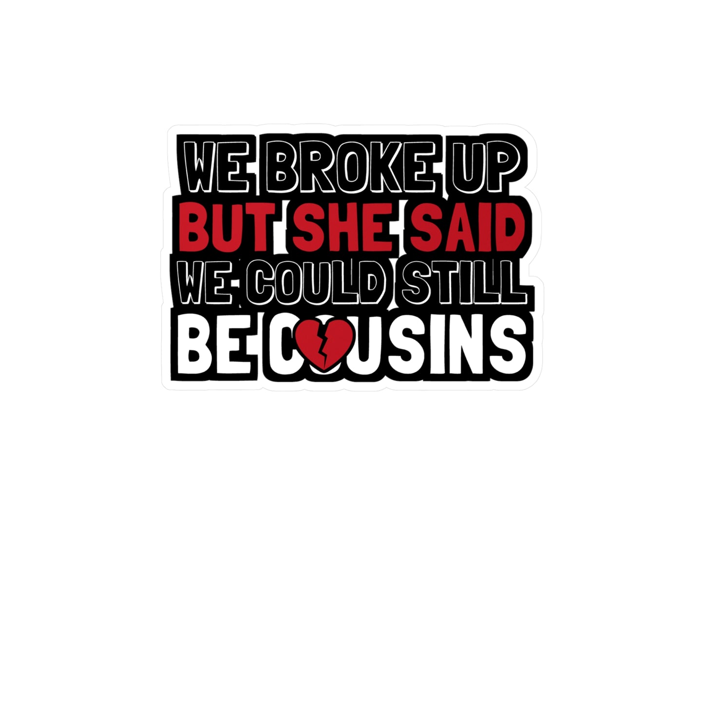 We Broke Up But She Said We Could Still Be Cousins - Hillybilly Sticker for Wall, Laptop, Window, Truck, Car Hillybilly Gift Vinyl Redneck Decal Sticker