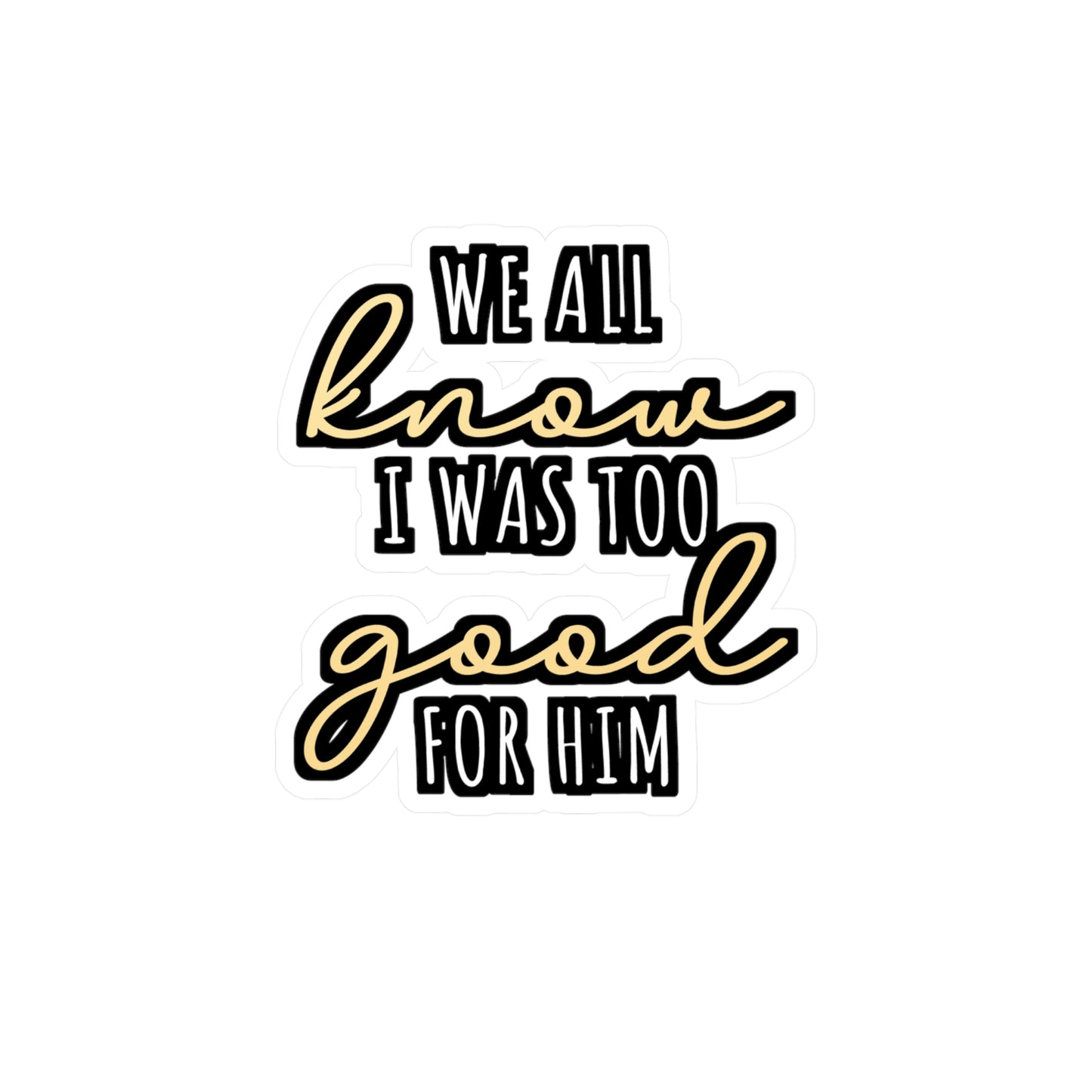 We All Know I Was Too Good For Him | Divorce Sticker | Separation Decals | Alimony Laptop Sticker | Divorce Gift | Separation Gift