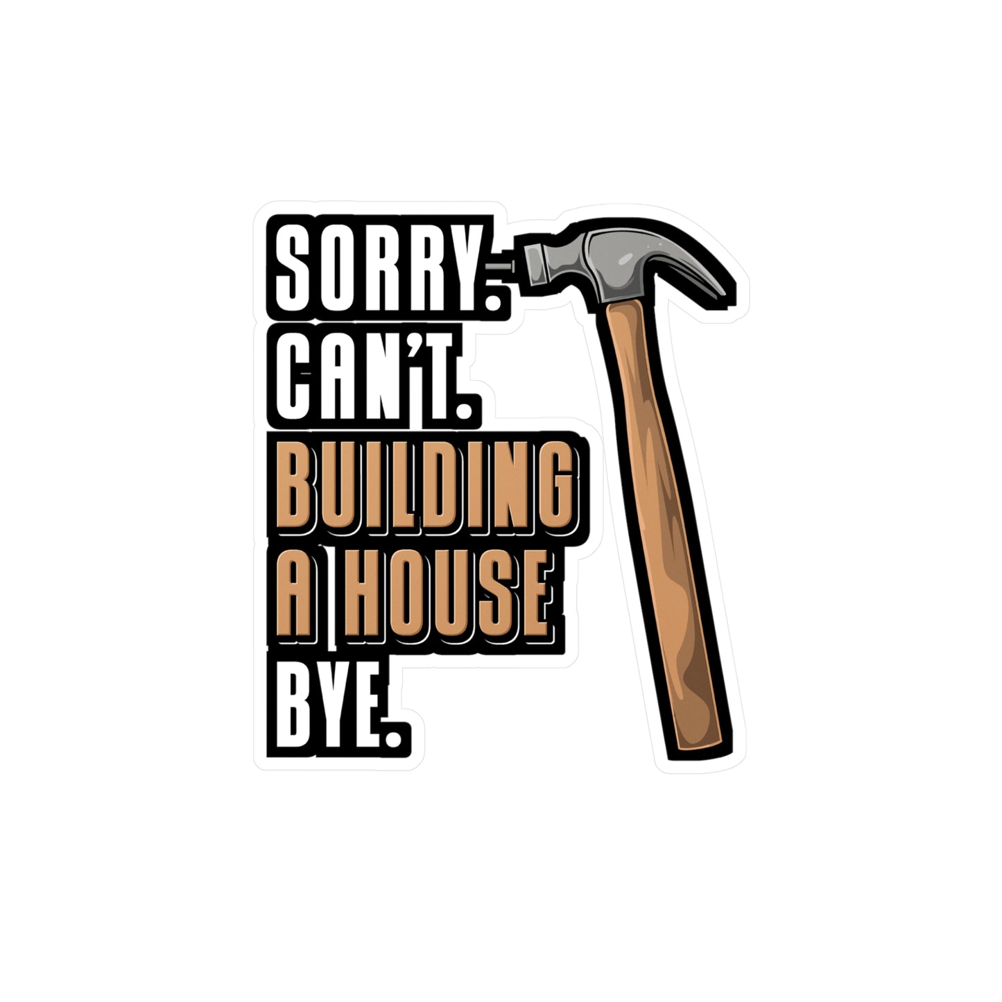 Sorry Can't Building A House Bye House Builder - Remodelling Sticker for Laptop Sticker. Water Bottle Sticker, Vinyl Drywall Decal - Remodelling Gift