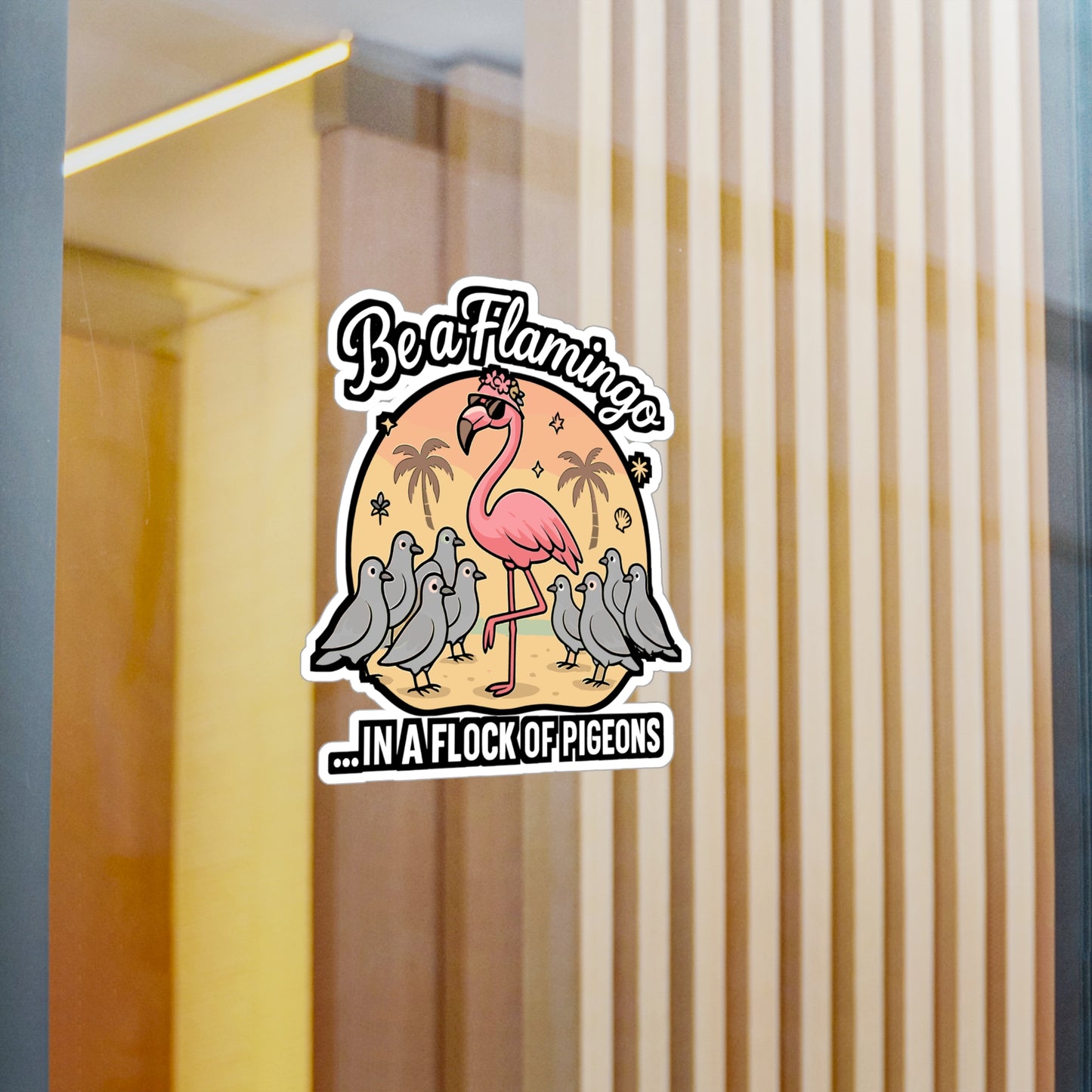 Be A Flamingo In A Flock Of Pigeons - Flamingo Sticker for Laptop, Water Bottle - Gift for Teens, Students, Girls