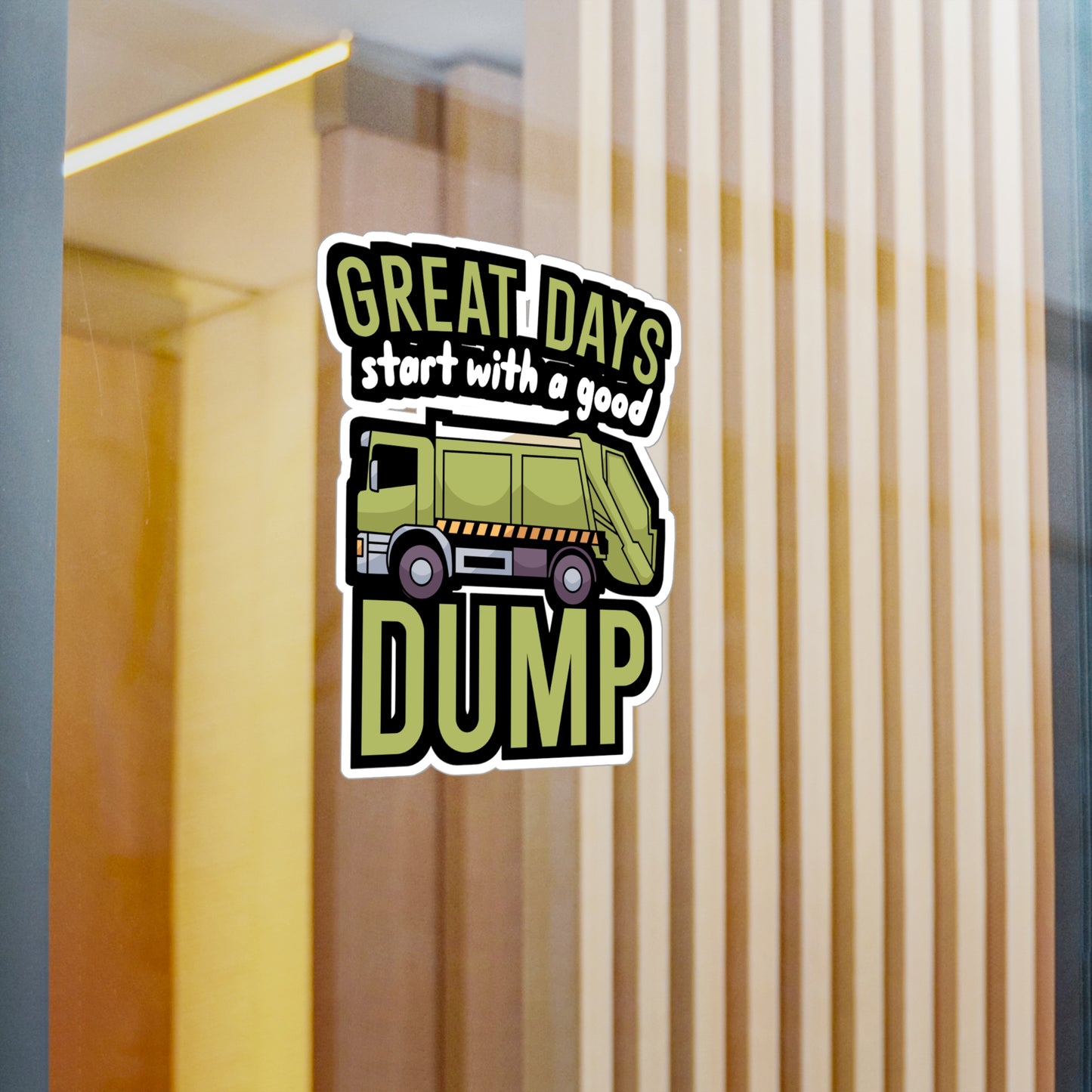 Great days start with a good dump - Garbage Sticker for Wall, Laptop, Window, Truck, Car Garbage Gift Vinyl Truck Decal Sticker