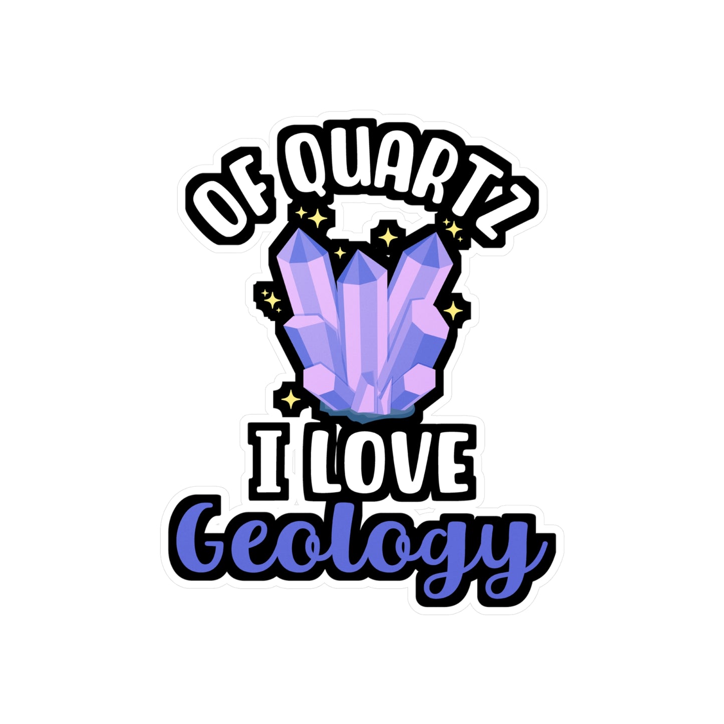 Of Quartz I Love Geology - Geology Sticker for Laptop Sticker. Water Bottle Sticker, Vinyl Geologist Decal - Geology Gift