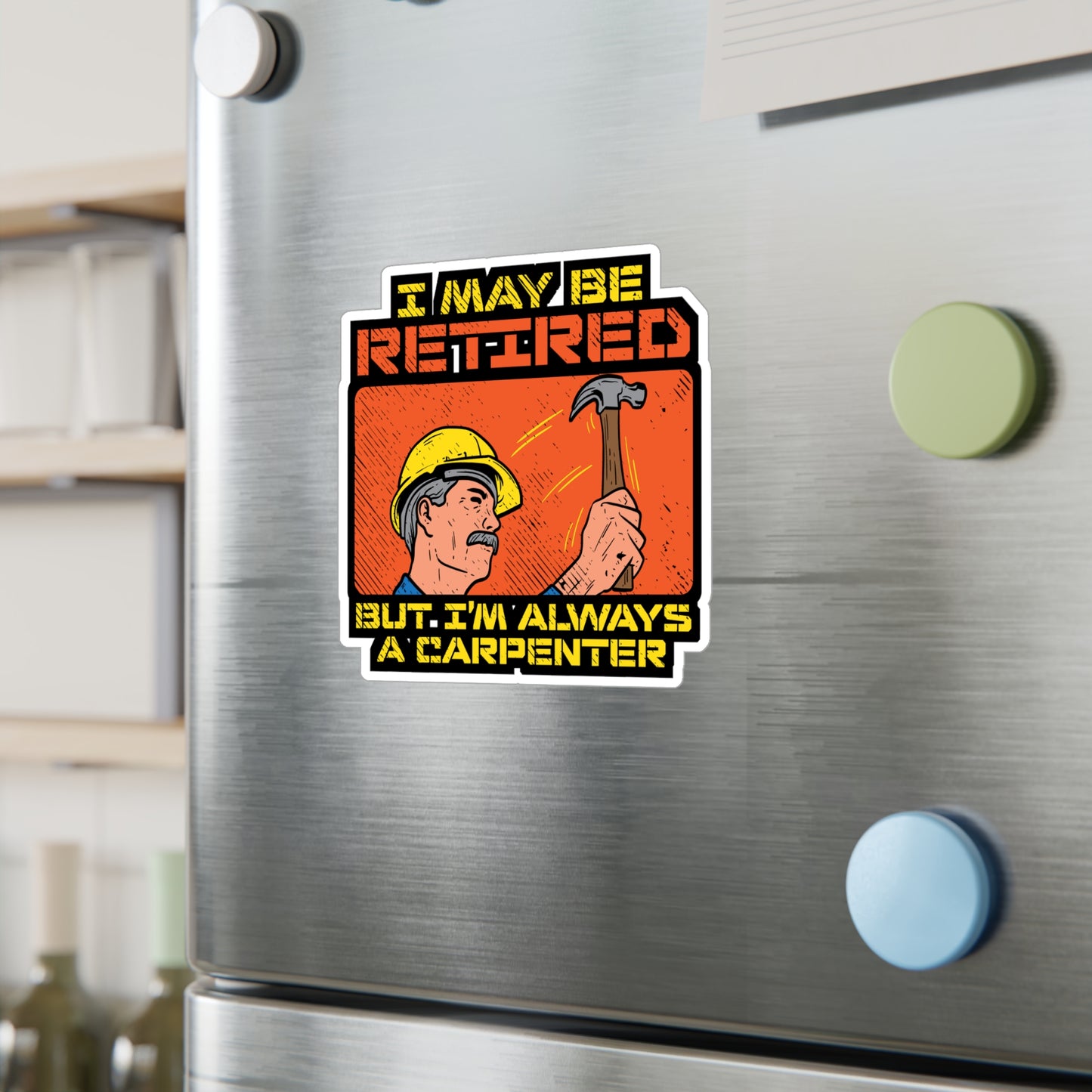 I May Be Retired But I'm Always A Carpenter - Carpenter Sticker for Laptop Sticker. Water Bottle Sticker, Vinyl Retired Decal - Carpenter Gift