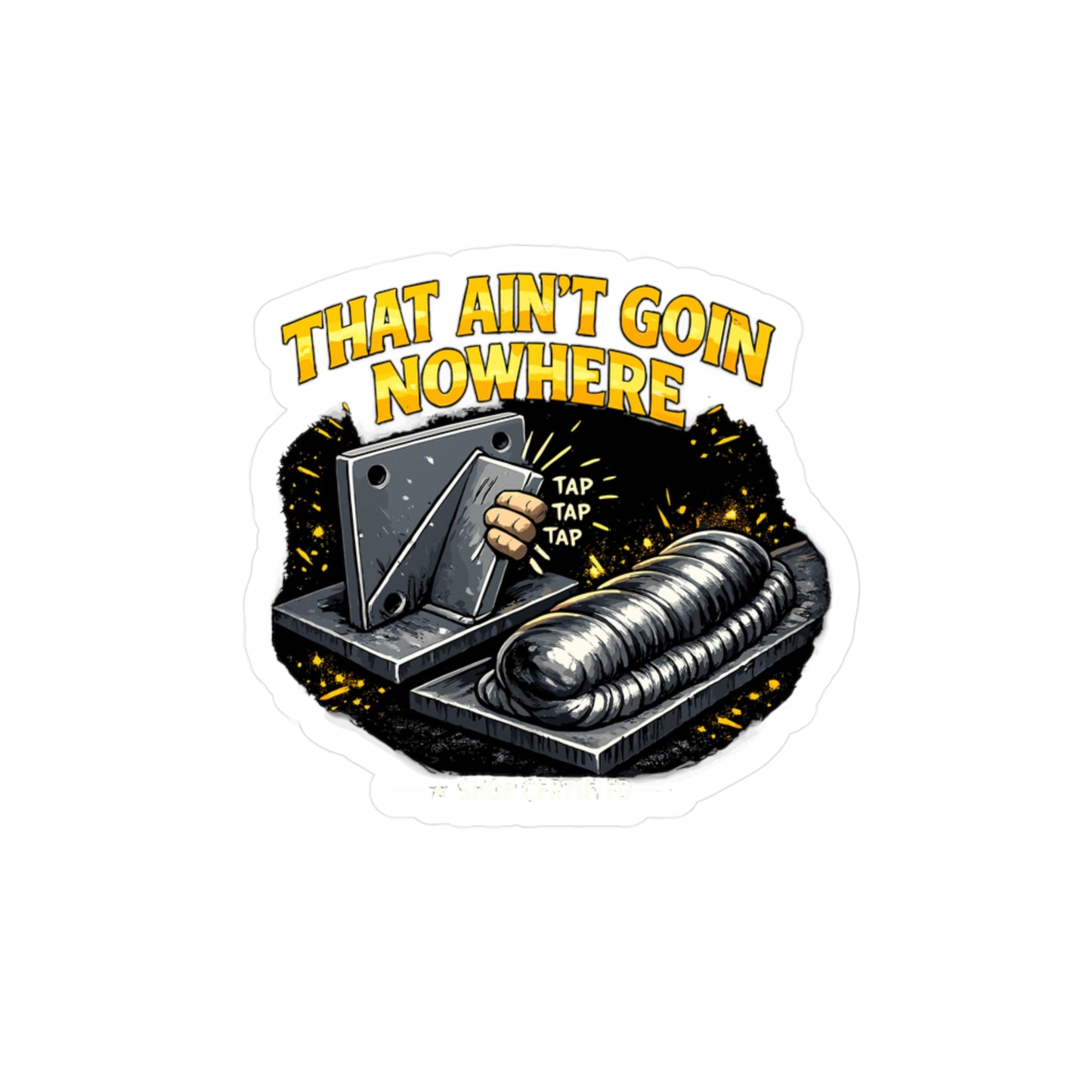 Welder Sticker “That ain’t goin nowhere” Funny Welding Decals for Fabricator, Arc Welding Humor Waterproof Vinyl for Laptop Hard Hat