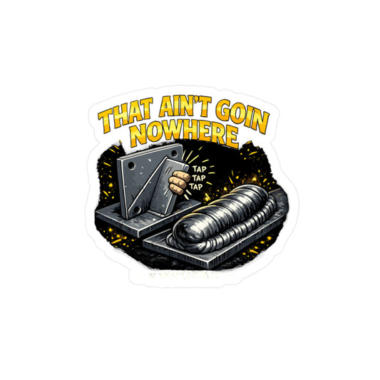 Welder Sticker “That ain’t goin nowhere” Funny Welding Decals for Fabricator, Arc Welding Humor Waterproof Vinyl for Laptop Hard Hat