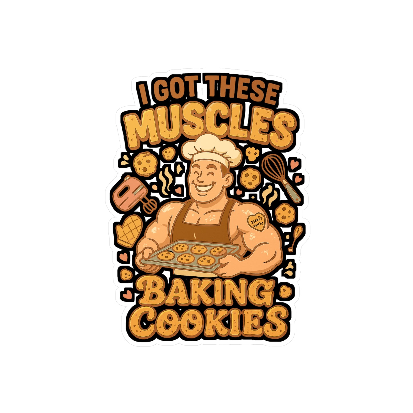 I Got These Muscles Baking Cookies - Baking Sticker for Laptop, Water Bottle, Gift for Bakers, Funny Cookie Lover Present