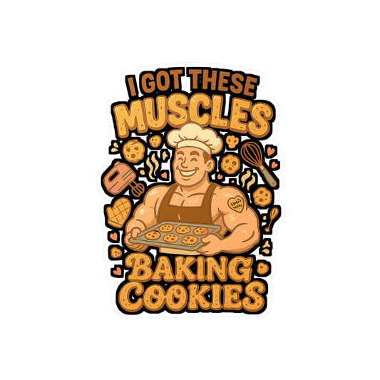 I Got These Muscles Baking Cookies - Baking Sticker for Laptop, Water Bottle, Gift for Bakers, Funny Cookie Lover Present