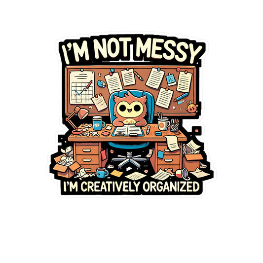 I’m Not Messy, I’m Creatively Organized - Messy humor Sticker for Laptop Sticker. Water Bottle Sticker, Vinyl Office humor Decal - Messy humor Gift
