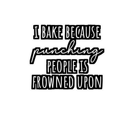 I Bake Because Punching People Is Frowned Upon - Baking Sticker for Laptop Sticker. Water Bottle Sticker, Vinyl Cake-decorator Decal - Baking Gift