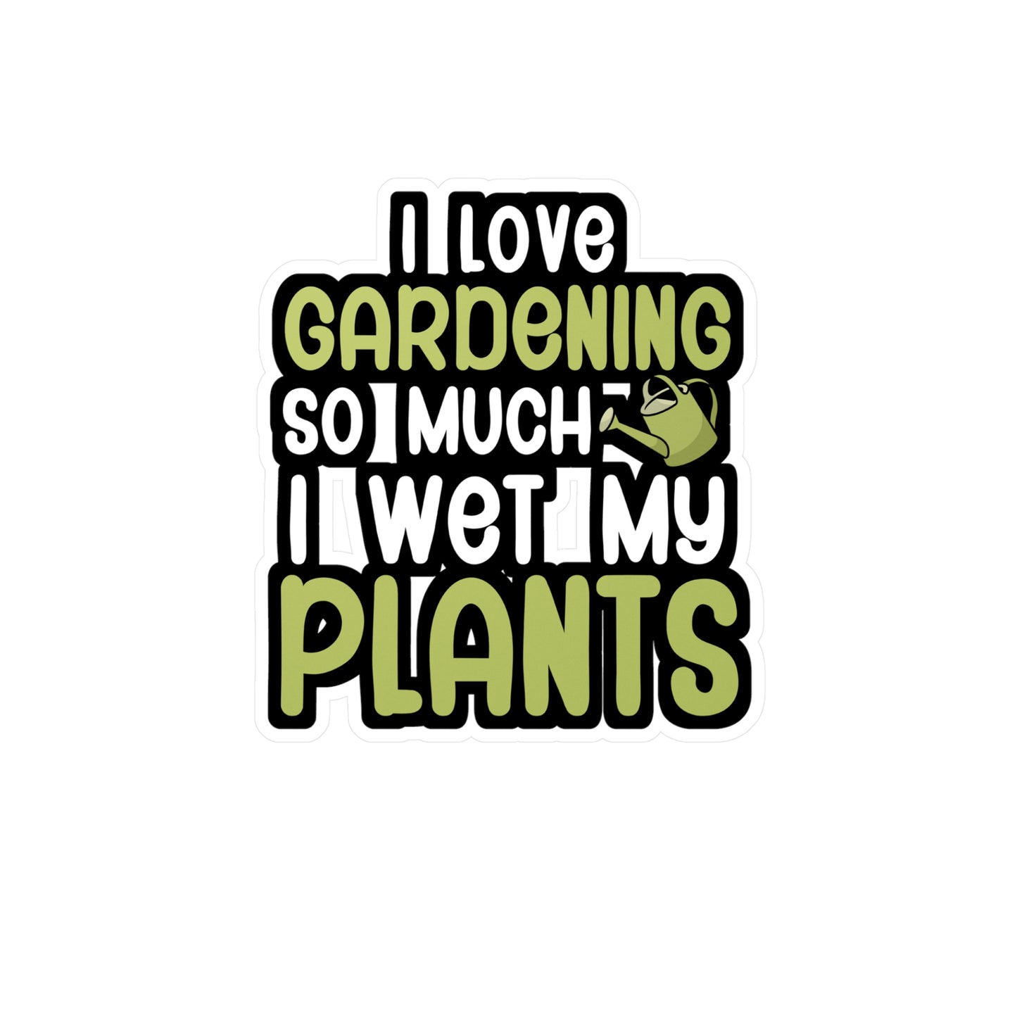 I love gardening so much i wet my plants - Gardener Sticker for Car, Wall, Laptop, Window, Truck Gardener Gift Vinyl Garden Decal Sticker