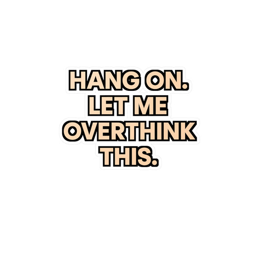 Overthinking Sticker Decals – "Hang On Let Me Overthink This" – Vinyl Anxiety & Mindfulness Introspection Gift for Laptop, Water Bottle, Waterproof
