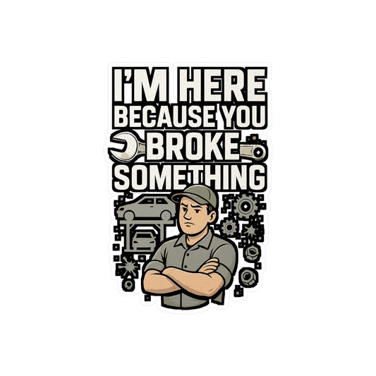 Mechanic Sticker – "I'm Here Because You Broke Something" Funny Decals for Technician, Plumber, Repairman – Vinyl, Waterproof for Laptop, Toolbox