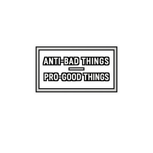 Anti-bad Things Pro-good Things - Positivity Sticker for Laptop, Water Bottle, Motivational Gift for Teens, Students, Friends